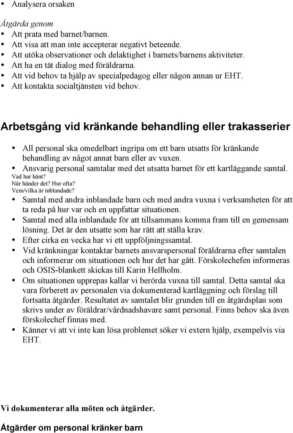 Arbetsgång vid kränkande behandling eller trakasserier All personal ska omedelbart ingripa om ett barn utsatts för kränkande behandling av något annat barn eller av vuxen.