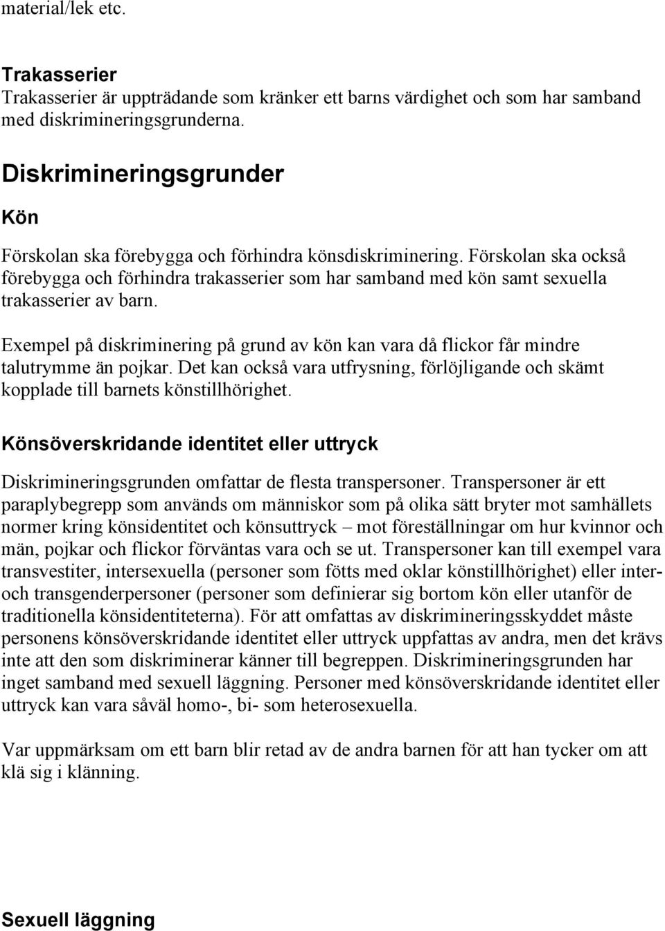 Förskolan ska också förebygga och förhindra trakasserier som har samband med kön samt sexuella trakasserier av barn.