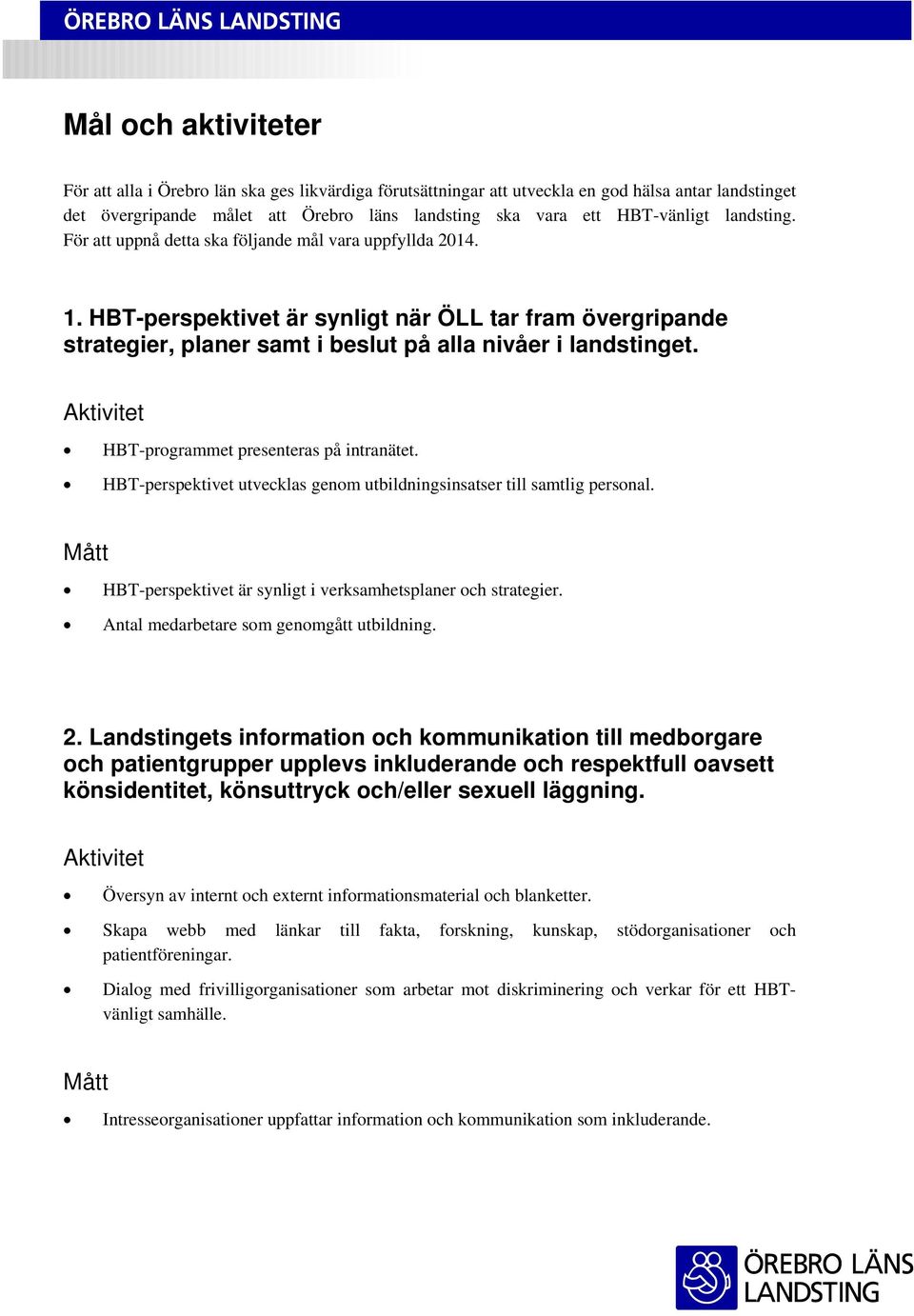 Aktivitet HBT-programmet presenteras på intranätet. HBT-perspektivet utvecklas genom utbildningsinsatser till samtlig personal. Mått HBT-perspektivet är synligt i verksamhetsplaner och strategier.
