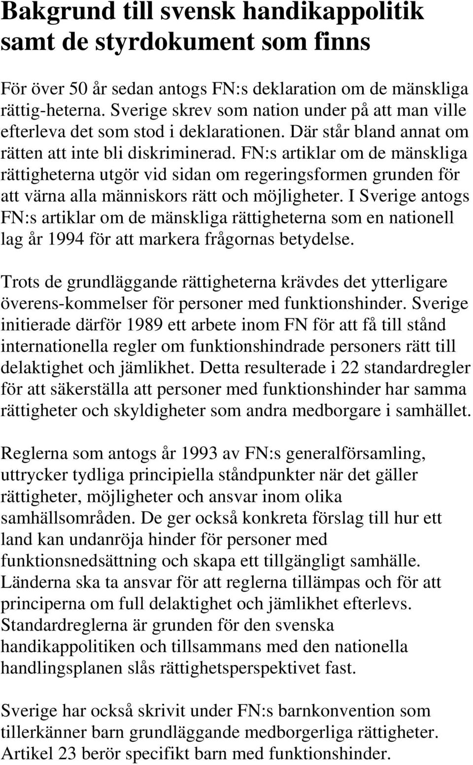 FN:s artiklar om de mänskliga rättigheterna utgör vid sidan om regeringsformen grunden för att värna alla människors rätt och möjligheter.