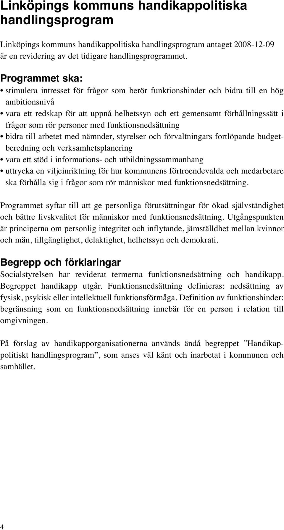 rör personer med funktionsnedsättning bidra till arbetet med nämnder, styrelser och förvaltningars fortlöpande budgetberedning och verksamhetsplanering vara ett stöd i informations- och