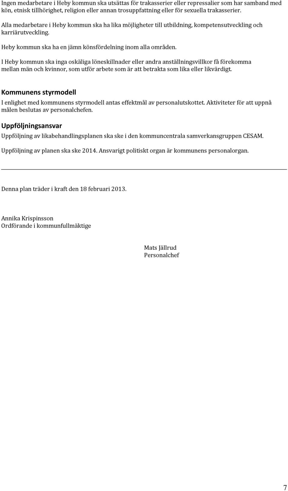 I Heby kommun ska inga oskäliga löneskillnader eller andra anställningsvillkor få förekomma mellan män och kvinnor, som utför arbete som är att betrakta som lika eller likvärdigt.