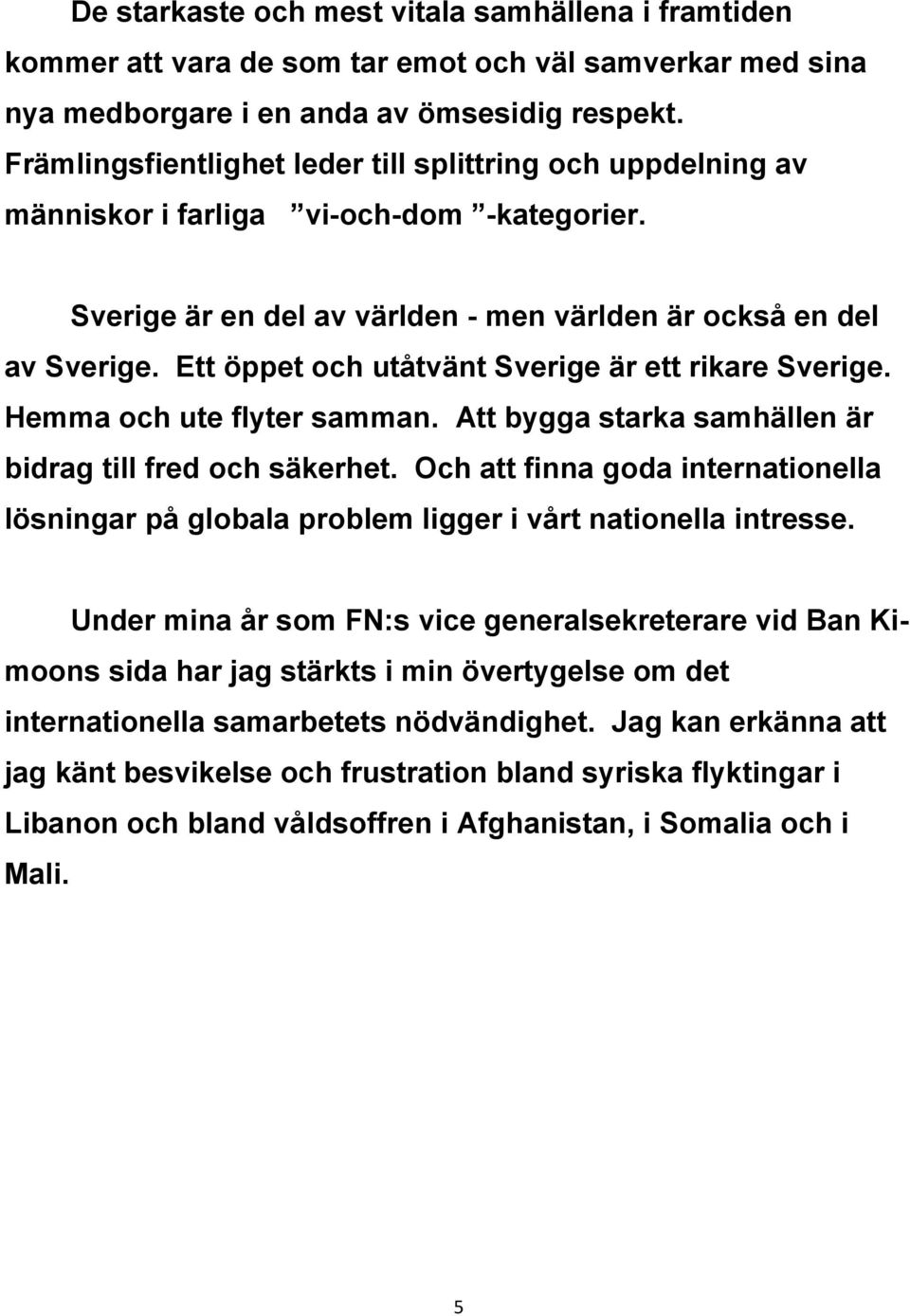 Ett öppet och utåtvänt Sverige är ett rikare Sverige. Hemma och ute flyter samman. Att bygga starka samhällen är bidrag till fred och säkerhet.