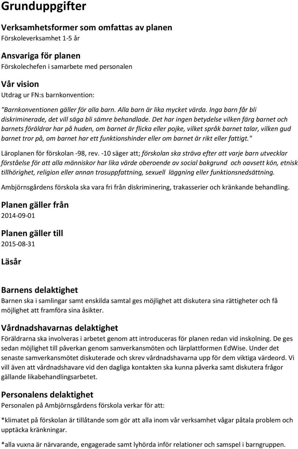 Det har ingen betydelse vilken färg barnet och barnets föräldrar har på huden, om barnet är flicka eller pojke, vilket språk barnet talar, vilken gud barnet tror på, om barnet har ett funktionshinder