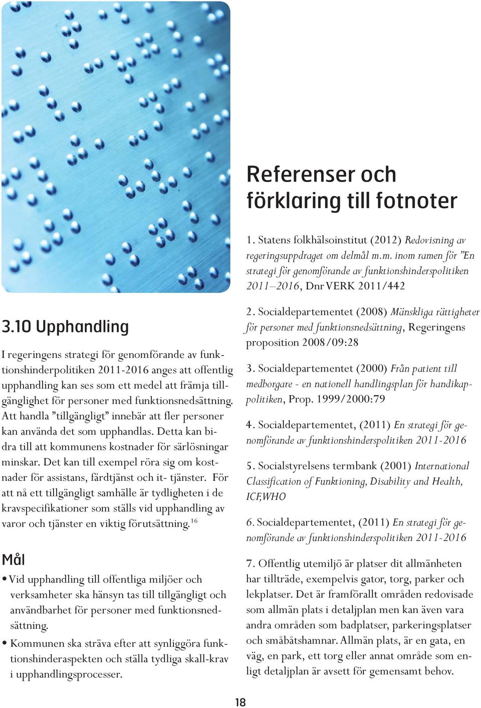 10 Upphandling I regeringens strategi för genomförande av funktionshinderpolitiken 2011-2016 anges att offentlig upphandling kan ses som ett medel att främja tillgänglighet för personer med