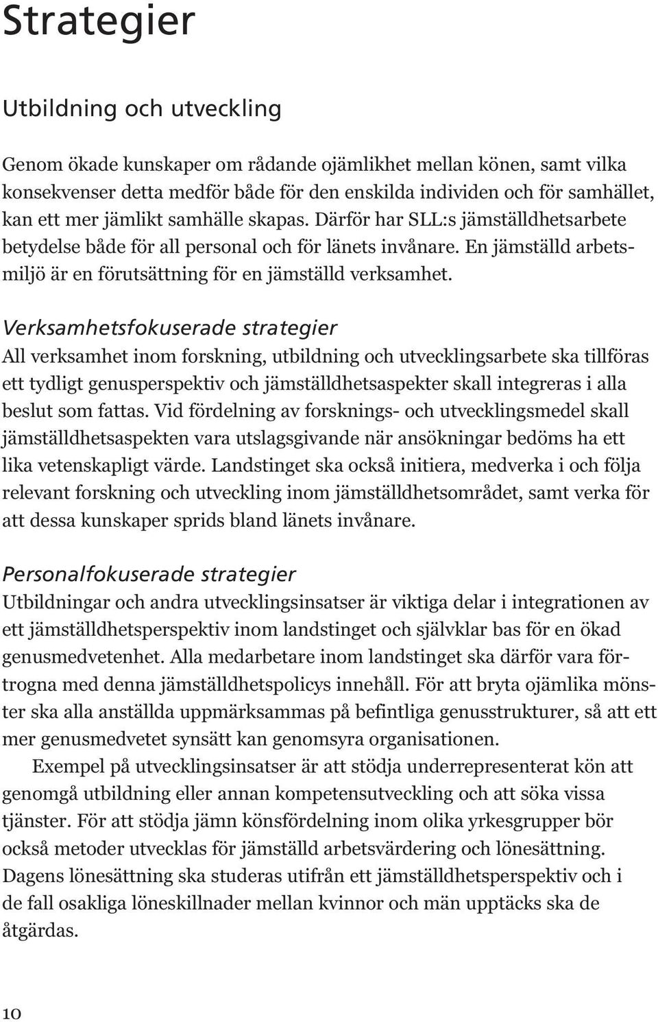 Verksamhetsfokuserade strategier All verksamhet inom forskning, utbildning och utvecklingsarbete ska tillföras ett tydligt genusperspektiv och jämställdhetsaspekter skall integreras i alla beslut som