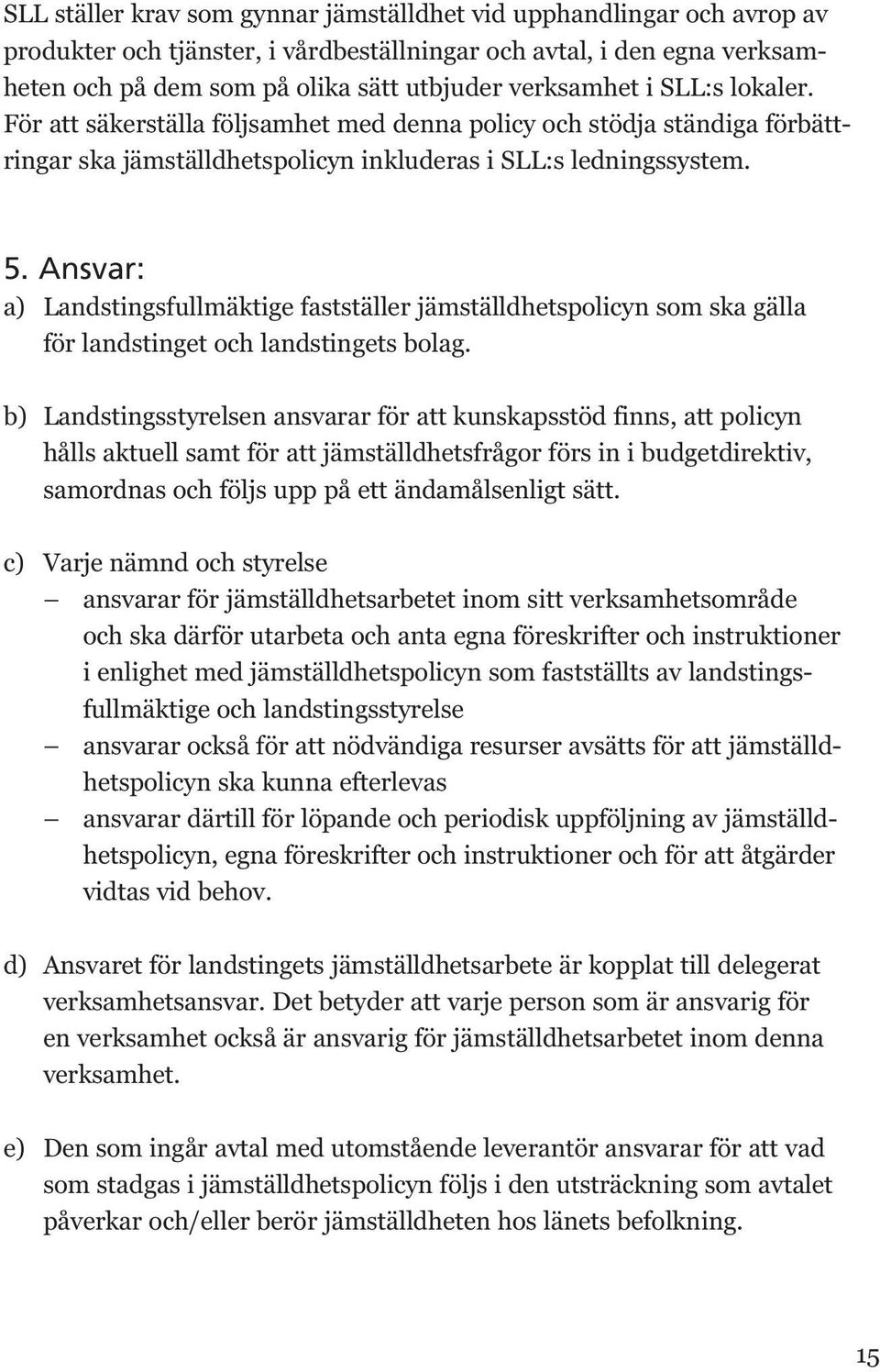 Ansvar: a) Landstingsfullmäktige fastställer jämställdhetspolicyn som ska gälla för landstinget och landstingets bolag.