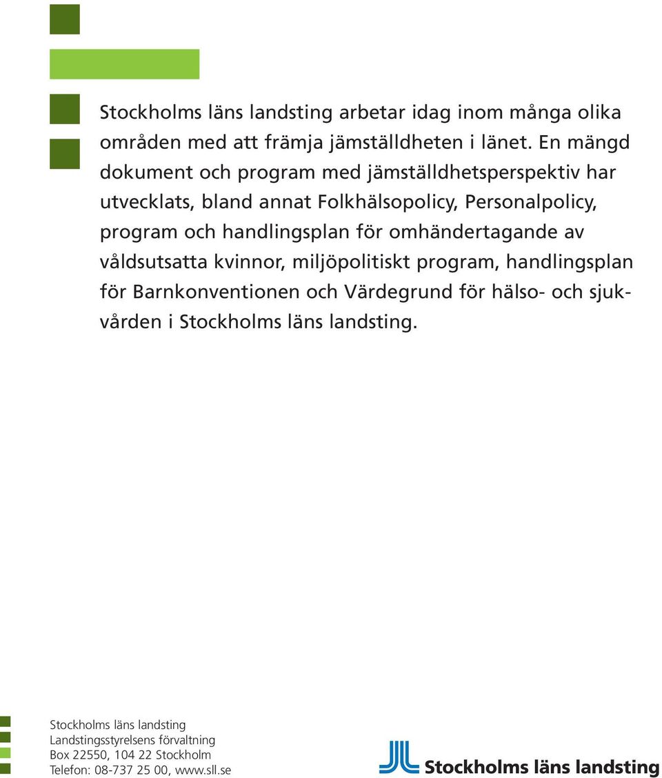 handlingsplan för omhändertagande av våldsutsatta kvinnor, miljöpolitiskt program, handlingsplan för Barnkonventionen och Värdegrund