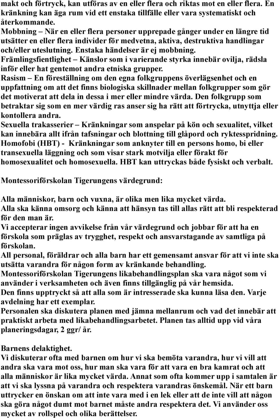 Enstaka händelser är ej mobbning. Främlingsfientlighet Känslor som i varierande styrka innebär ovilja, rädsla inför eller hat gentemot andra etniska grupper.