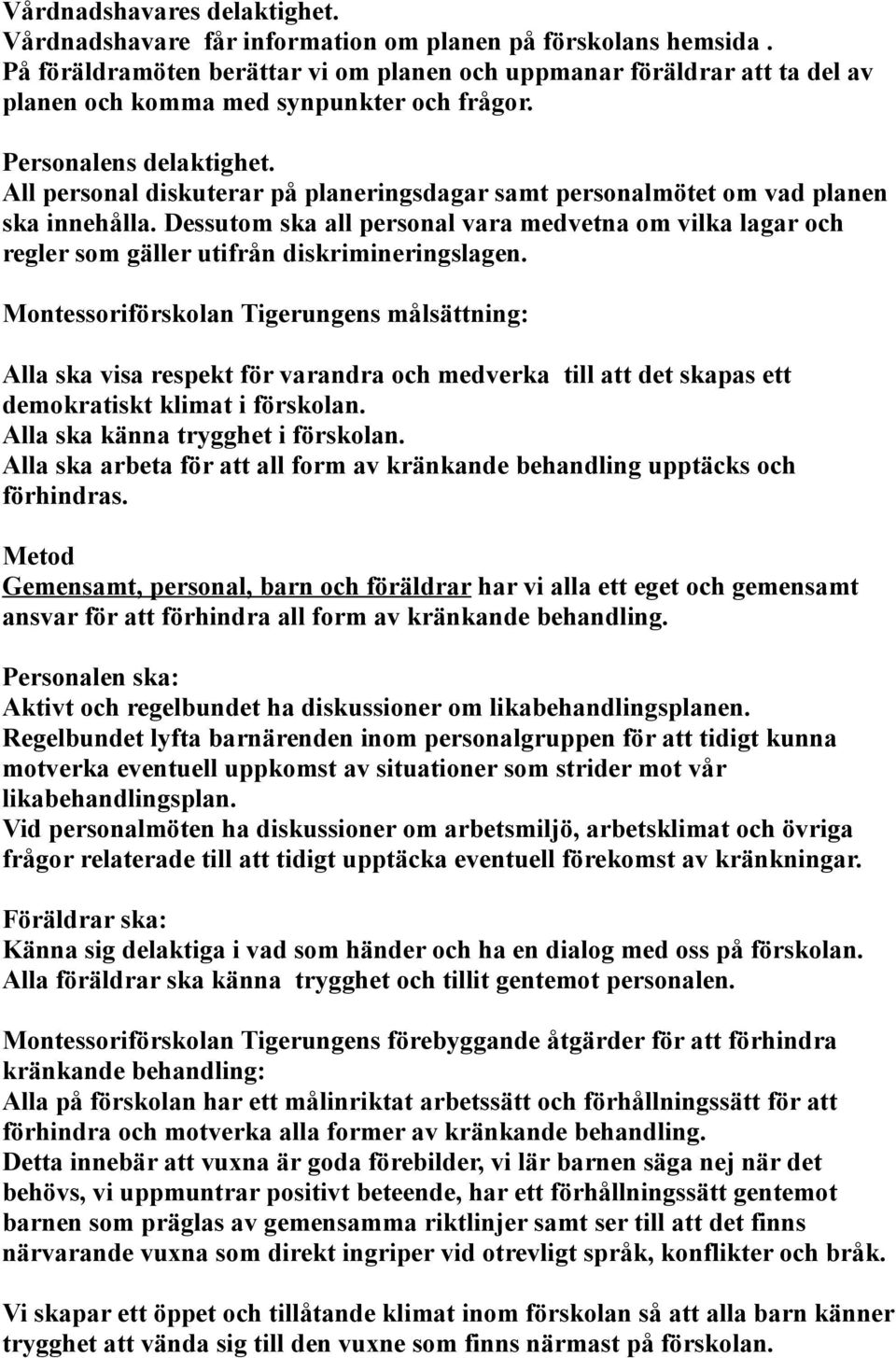 All personal diskuterar på planeringsdagar samt personalmötet om vad planen ska innehålla. Dessutom ska all personal vara medvetna om vilka lagar och regler som gäller utifrån diskrimineringslagen.