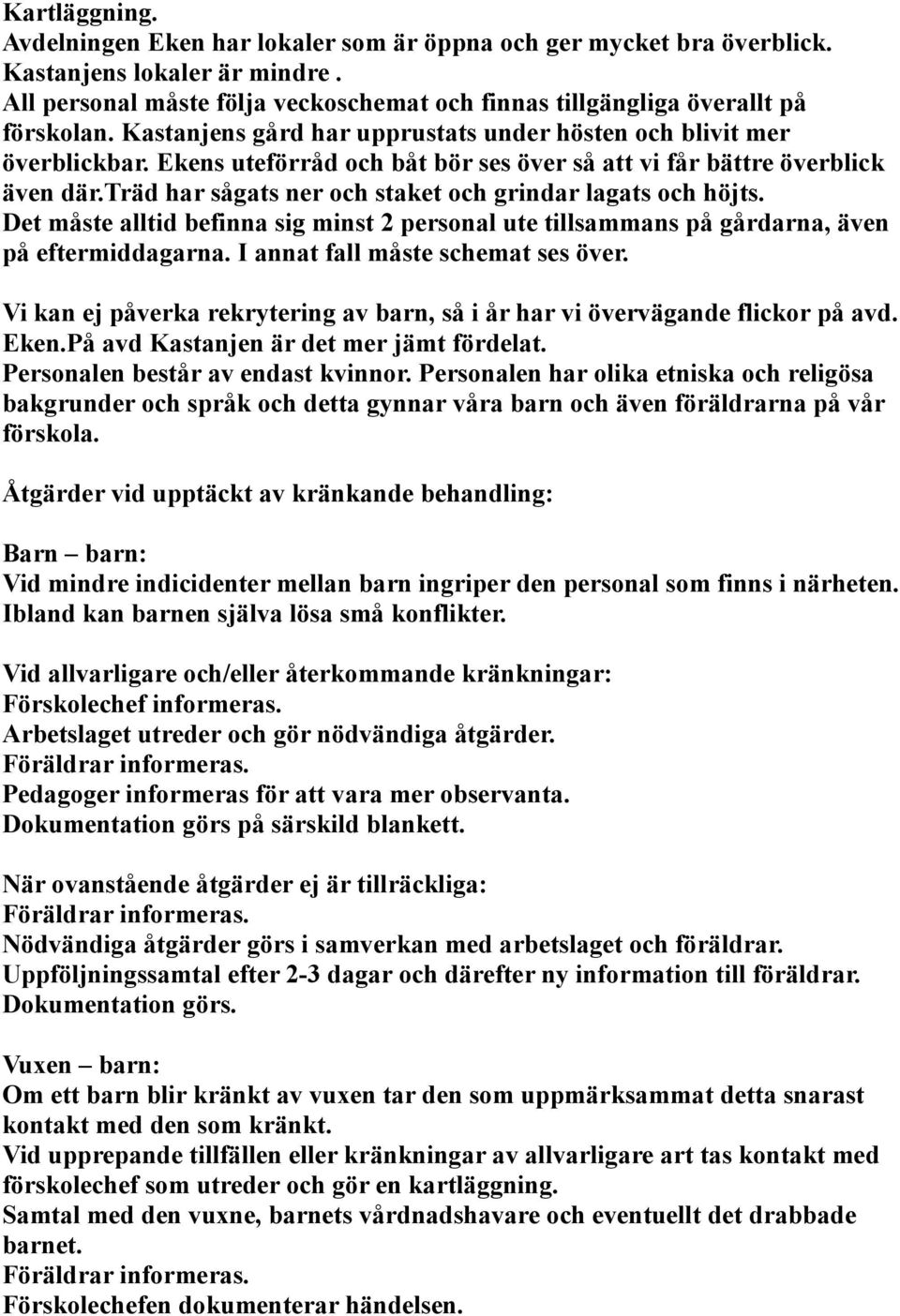 träd har sågats ner och staket och grindar lagats och höjts. Det måste alltid befinna sig minst 2 personal ute tillsammans på gårdarna, även på eftermiddagarna. I annat fall måste schemat ses över.