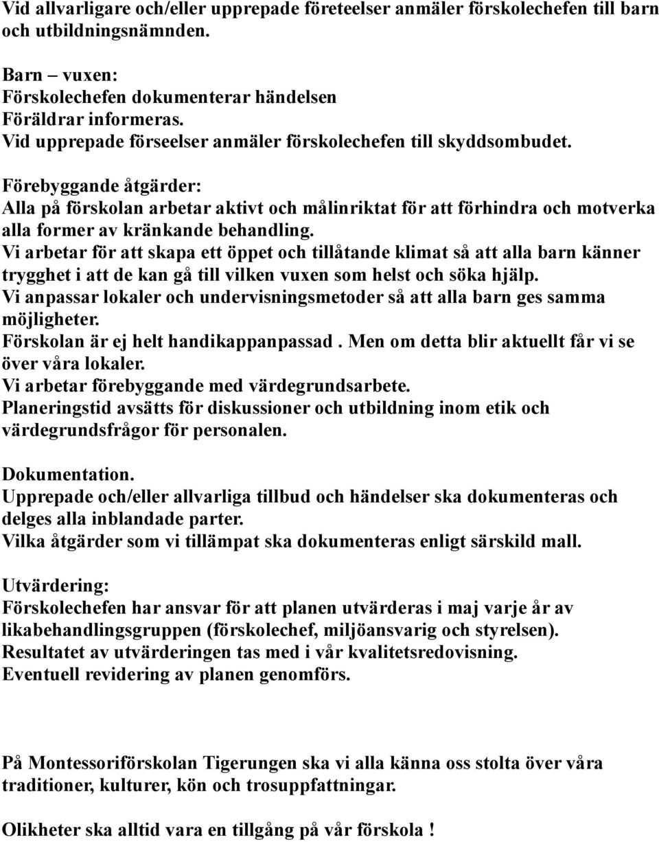 Förebyggande åtgärder: Alla på förskolan arbetar aktivt och målinriktat för att förhindra och motverka alla former av kränkande behandling.