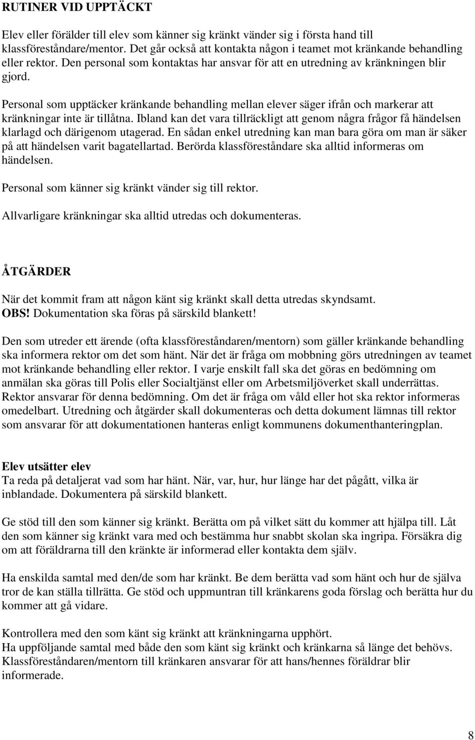 Personal som upptäcker kränkande behandling mellan elever säger ifrån och markerar att kränkningar inte är tillåtna.