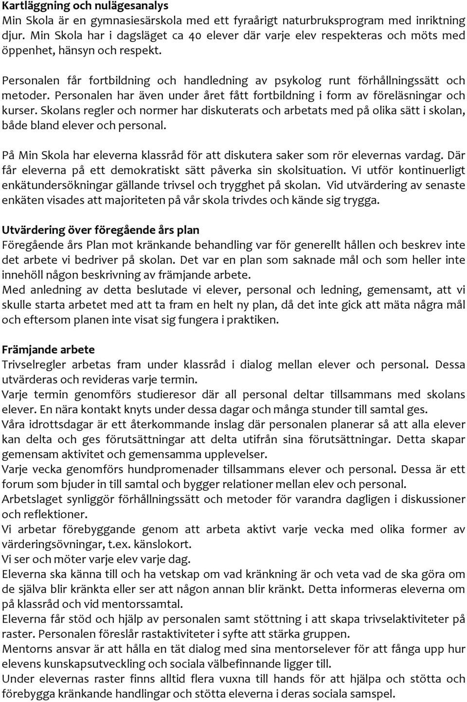 Personalen har även under året fått fortbildning i form av föreläsningar och kurser. Skolans regler och normer har diskuterats och arbetats med på olika sätt i skolan, både bland elever och personal.