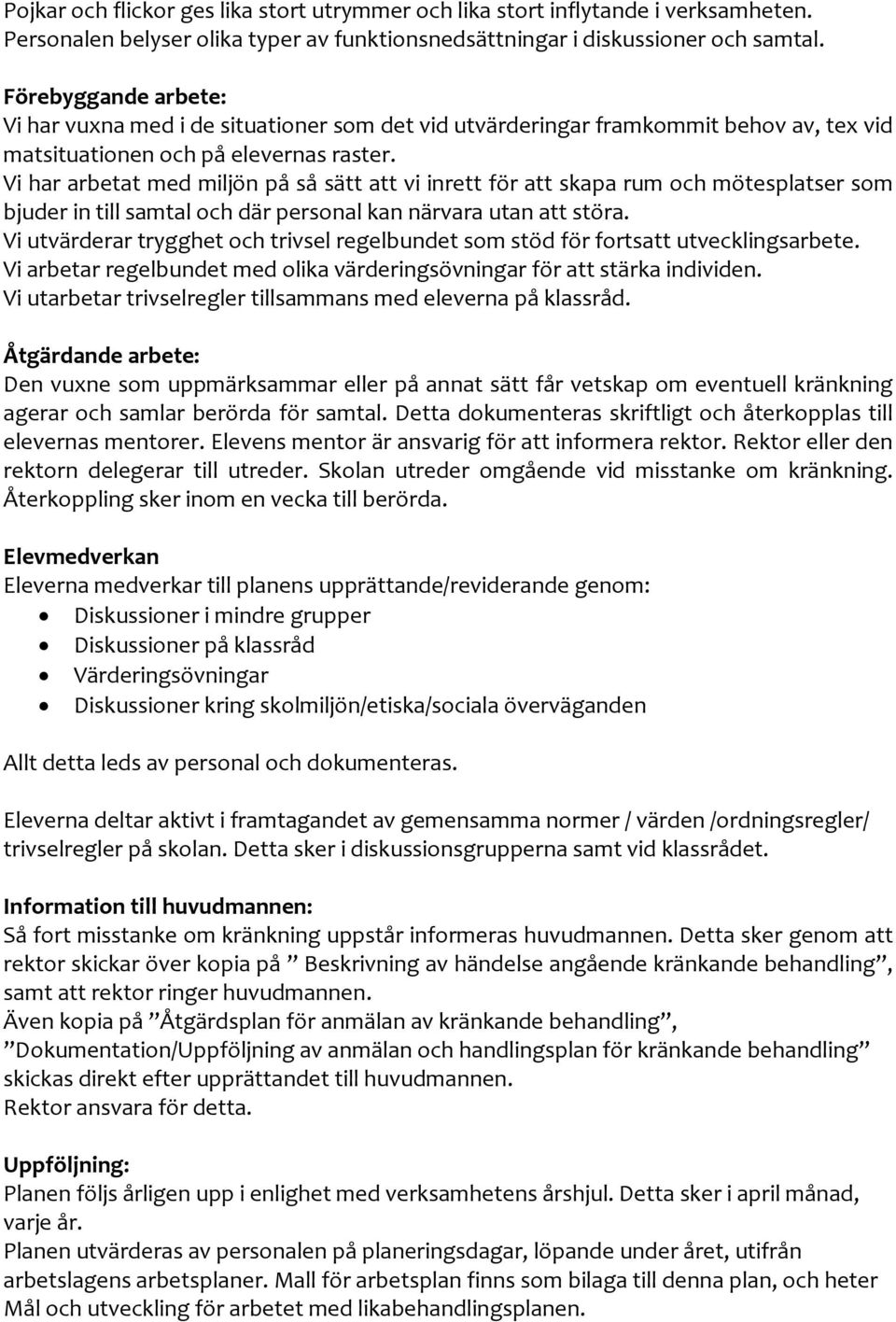 Vi har arbetat med miljön på så sätt att vi inrett för att skapa rum och mötesplatser som bjuder in till samtal och där personal kan närvara utan att störa.