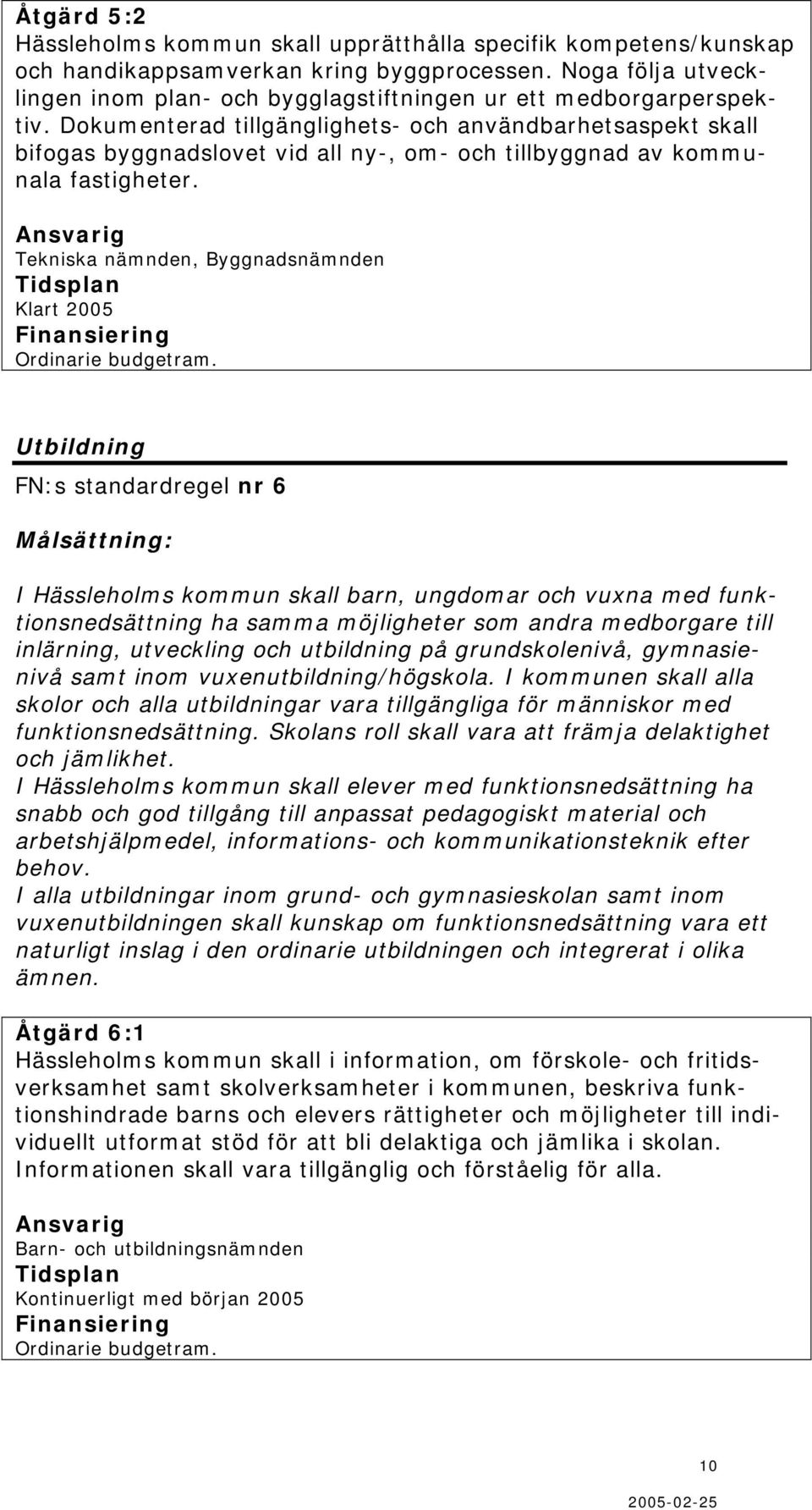 Dokumenterad tillgänglighets- och användbarhetsaspekt skall bifogas byggnadslovet vid all ny-, om- och tillbyggnad av kommunala fastigheter.