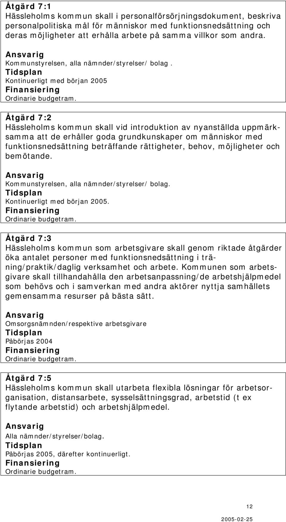 Kontinuerligt med början 2005 Åtgärd 7:2 Hässleholms kommun skall vid introduktion av nyanställda uppmärksamma att de erhåller goda grundkunskaper om människor med funktionsnedsättning beträffande