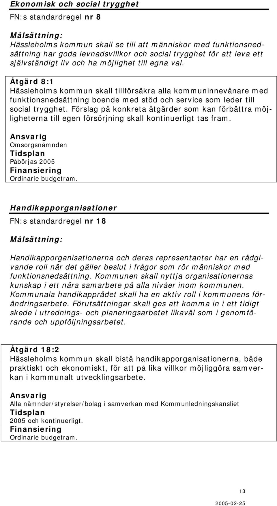 Åtgärd 8:1 Hässleholms kommun skall tillförsäkra alla kommuninnevånare med funktionsnedsättning boende med stöd och service som leder till social trygghet.