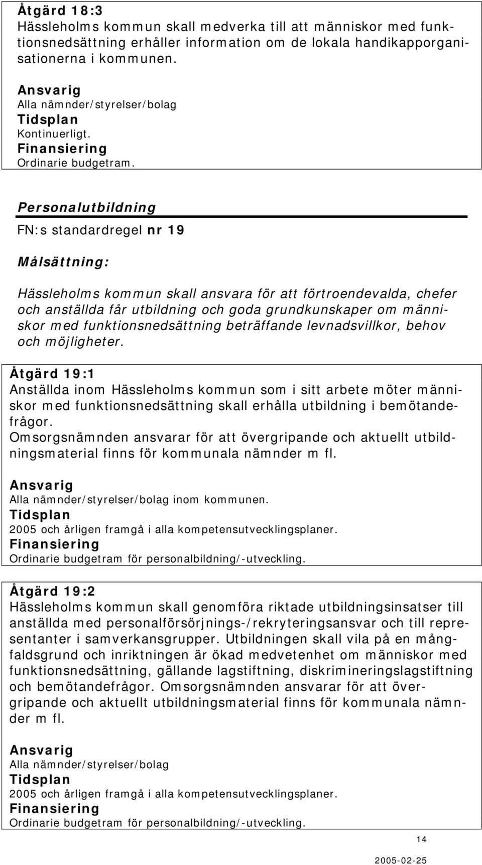 Personalutbildning FN:s standardregel nr 19 Målsättning: Hässleholms kommun skall ansvara för att förtroendevalda, chefer och anställda får utbildning och goda grundkunskaper om människor med