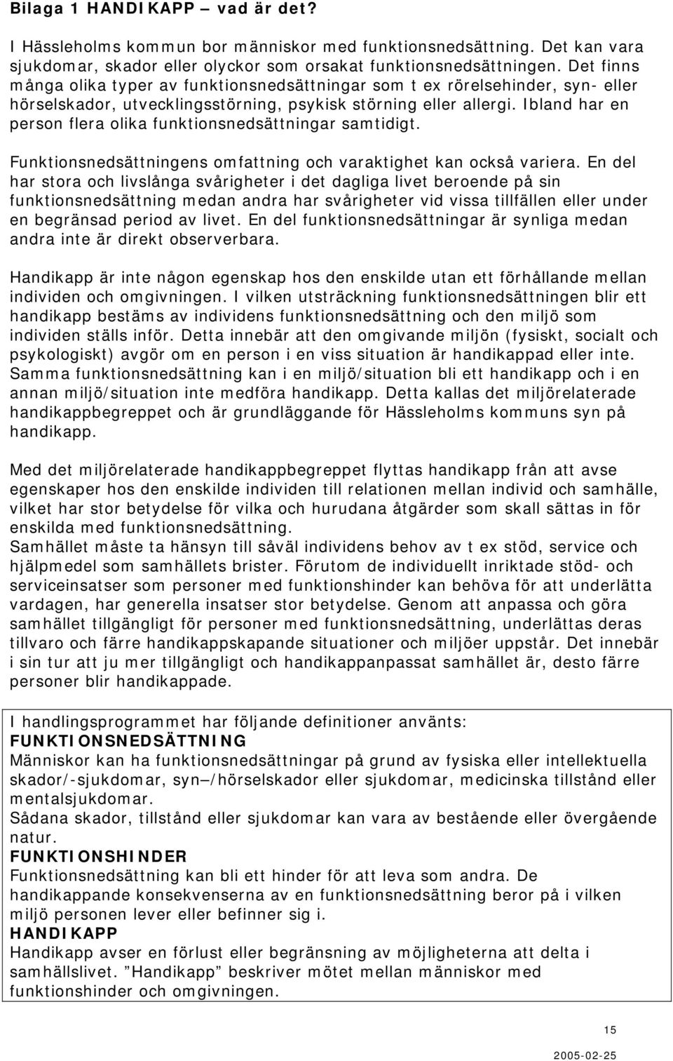 Ibland har en person flera olika funktionsnedsättningar samtidigt. Funktionsnedsättningens omfattning och varaktighet kan också variera.