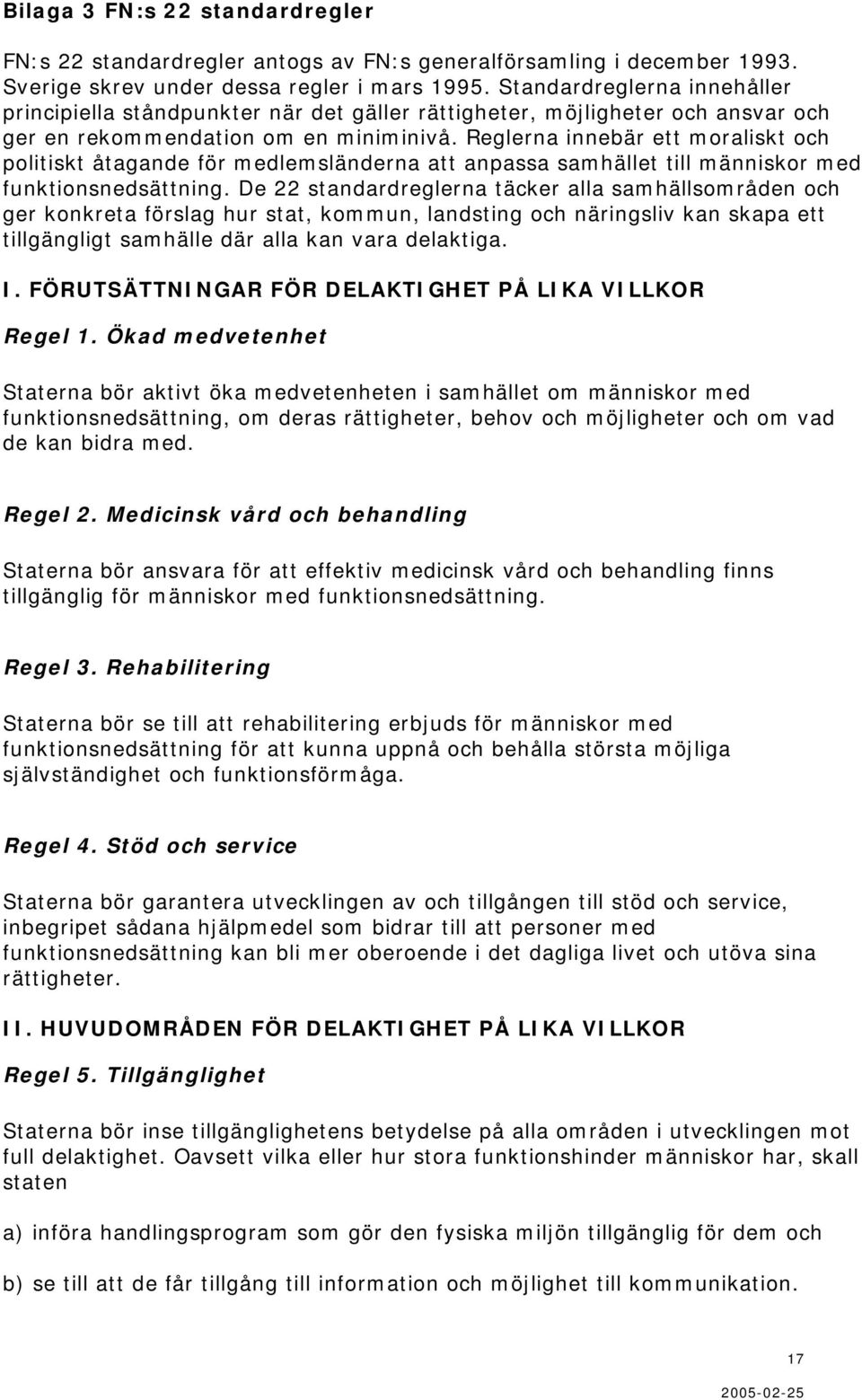 Reglerna innebär ett moraliskt och politiskt åtagande för medlemsländerna att anpassa samhället till människor med funktionsnedsättning.