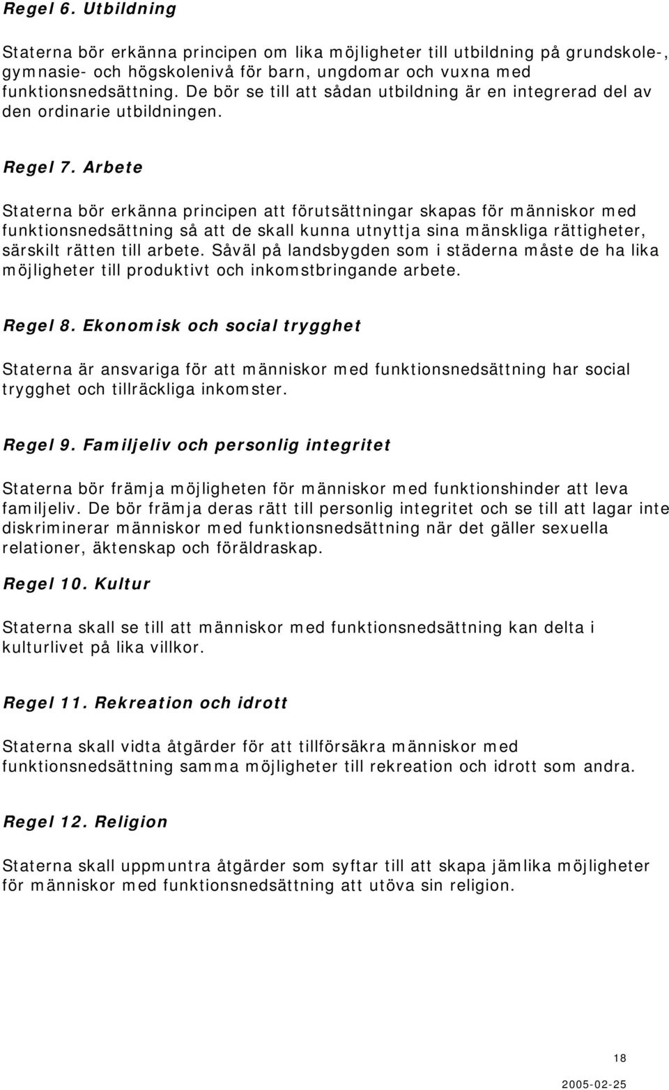 Arbete Staterna bör erkänna principen att förutsättningar skapas för människor med funktionsnedsättning så att de skall kunna utnyttja sina mänskliga rättigheter, särskilt rätten till arbete.