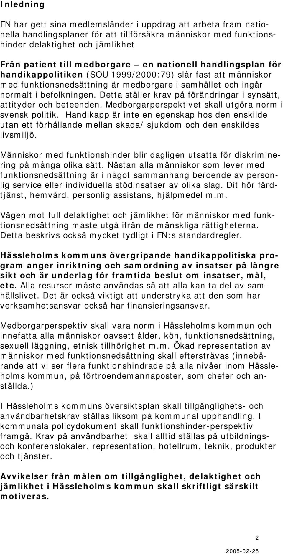 Detta ställer krav på förändringar i synsätt, attityder och beteenden. Medborgarperspektivet skall utgöra norm i svensk politik.