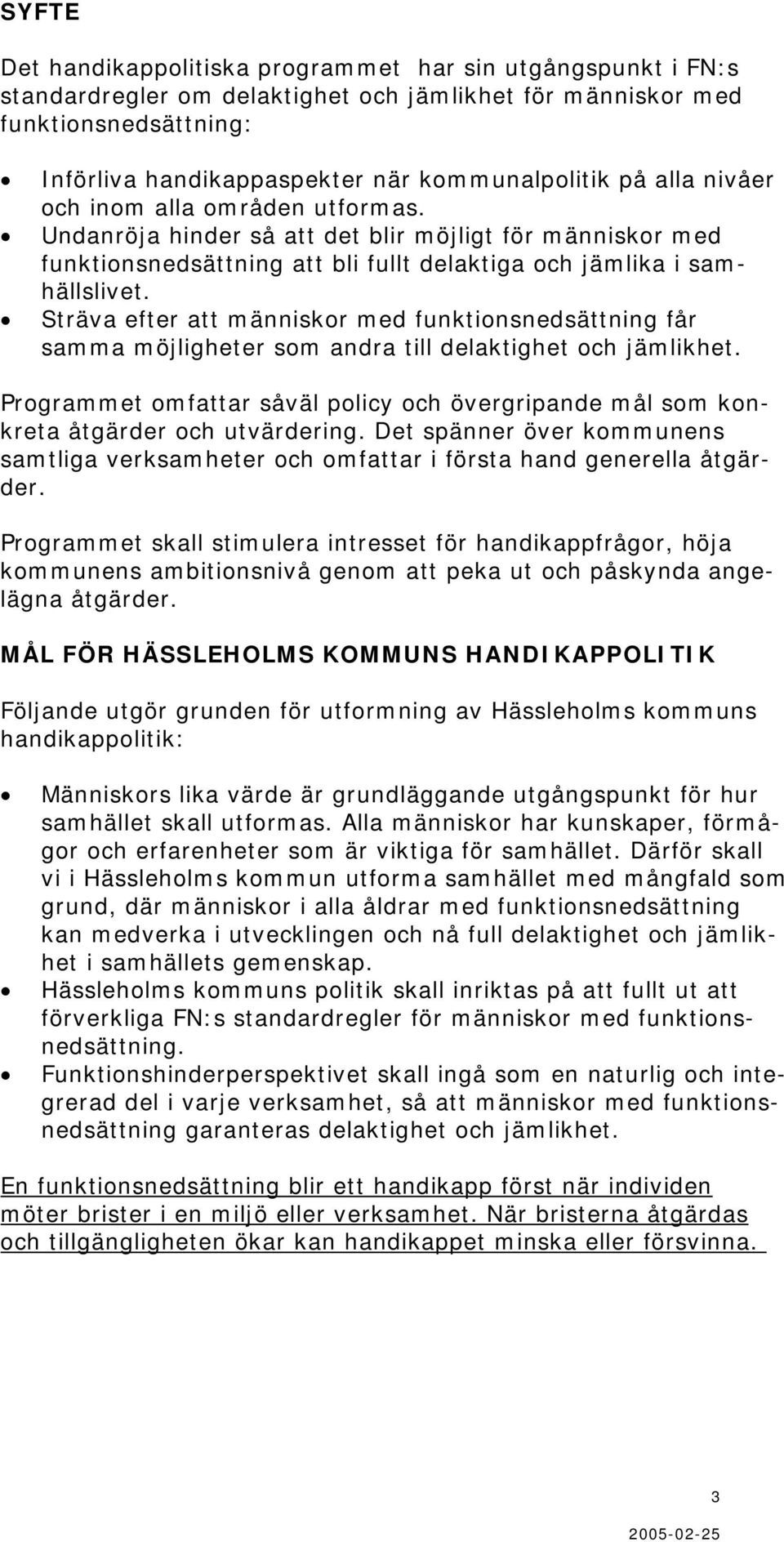 Sträva efter att människor med funktionsnedsättning får samma möjligheter som andra till delaktighet och jämlikhet.