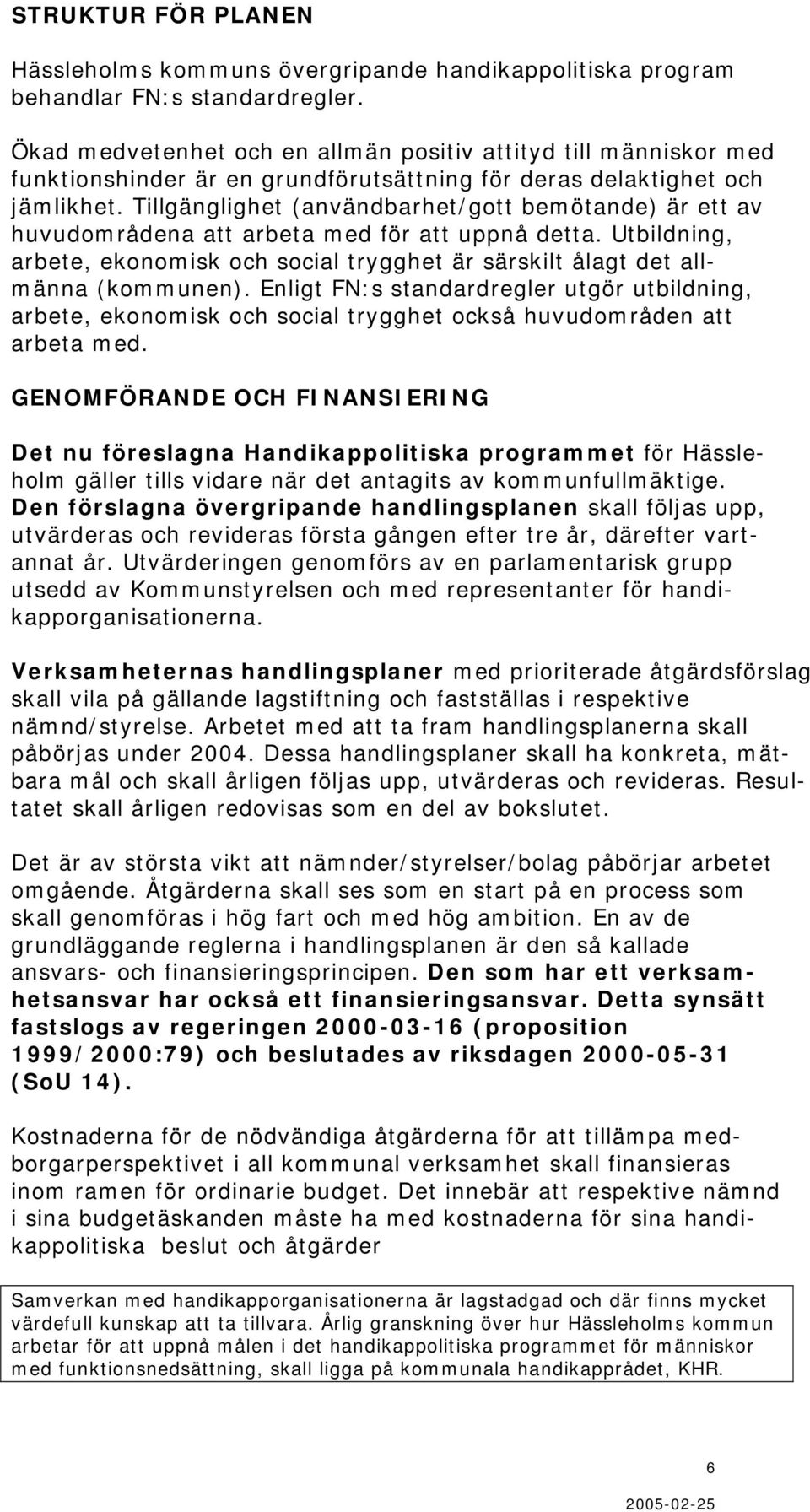Tillgänglighet (användbarhet/gott bemötande) är ett av huvudområdena att arbeta med för att uppnå detta. Utbildning, arbete, ekonomisk och social trygghet är särskilt ålagt det allmänna (kommunen).