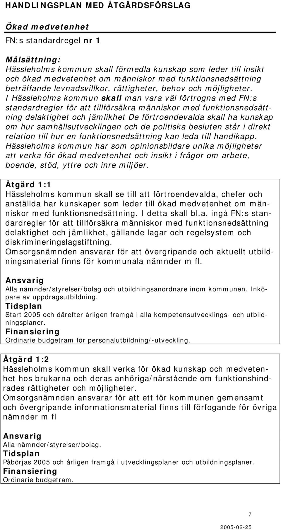 I Hässleholms kommun skall man vara väl förtrogna med FN:s standardregler för att tillförsäkra människor med funktionsnedsättning delaktighet och jämlikhet De förtroendevalda skall ha kunskap om hur
