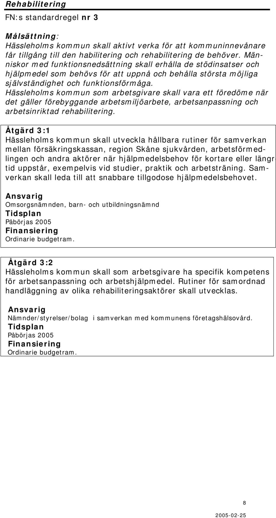 Hässleholms kommun som arbetsgivare skall vara ett föredöme när det gäller förebyggande arbetsmiljöarbete, arbetsanpassning och arbetsinriktad rehabilitering.