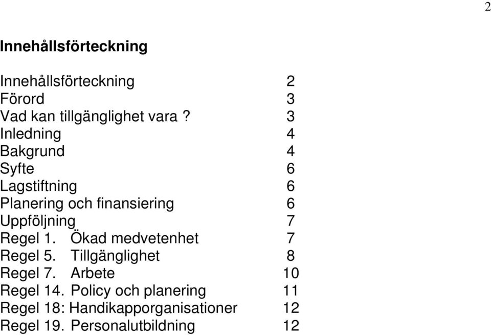 Uppföljning 7 Regel 1. Ökad medvetenhet 7 Regel 5. Tillgänglighet 8 Regel 7.