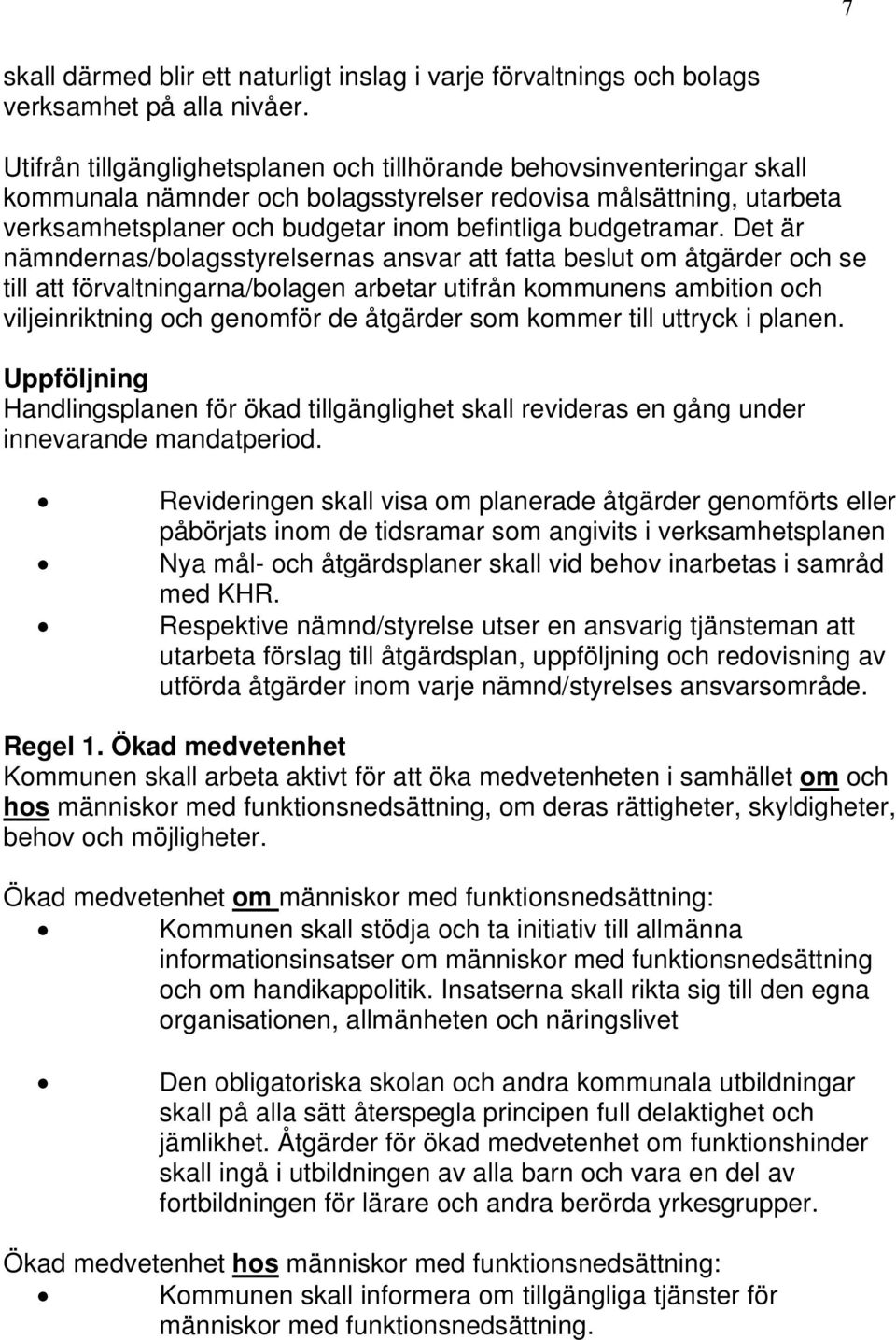 Det är nämndernas/bolagsstyrelsernas ansvar att fatta beslut om åtgärder och se till att förvaltningarna/bolagen arbetar utifrån kommunens ambition och viljeinriktning och genomför de åtgärder som