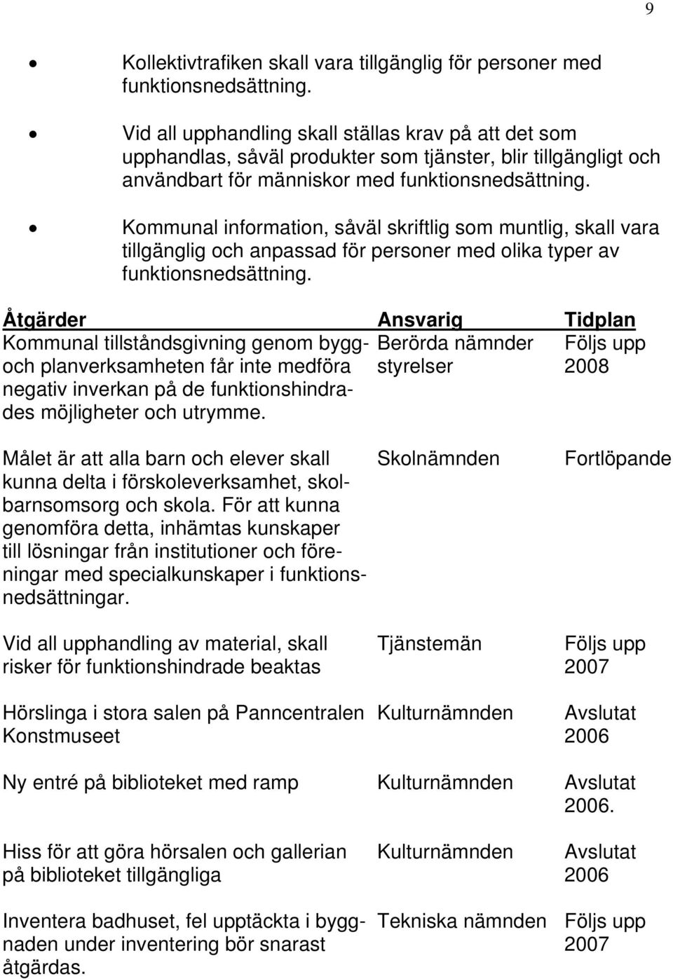 Kommunal information, såväl skriftlig som muntlig, skall vara tillgänglig och anpassad för personer med olika typer av funktionsnedsättning.