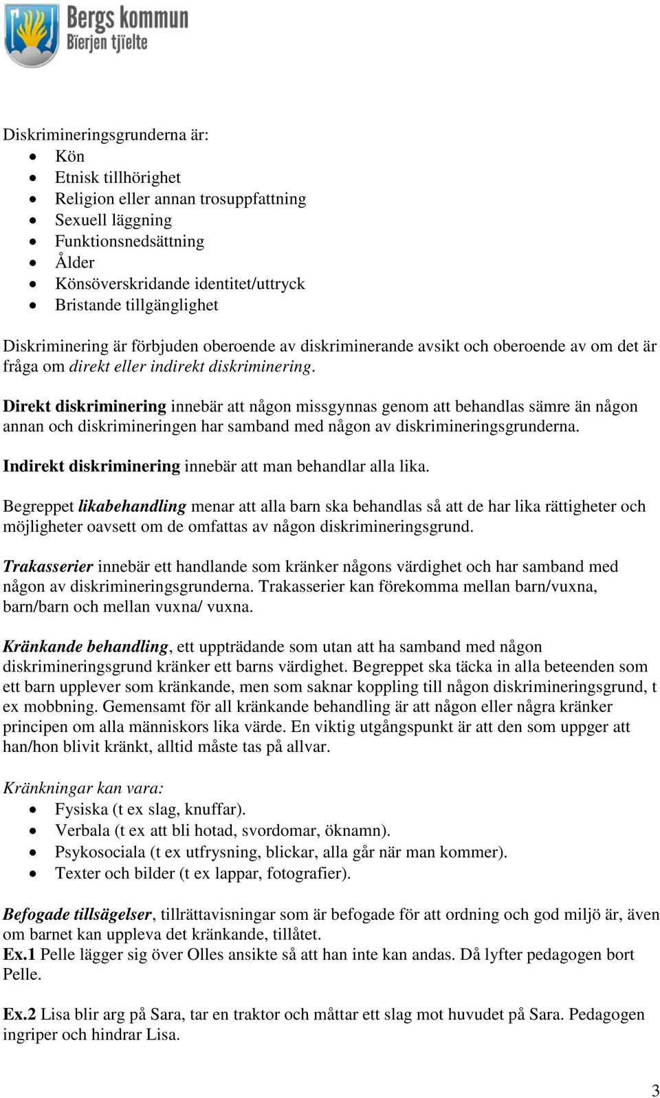 Direkt diskriminering innebär att någon missgynnas genom att behandlas sämre än någon annan och diskrimineringen har samband med någon av diskrimineringsgrunderna.