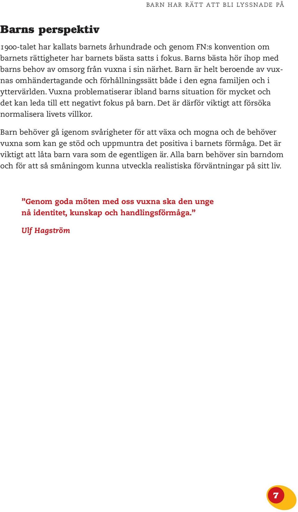 Vuxna problematiserar ibland barns situation för mycket och det kan leda till ett negativt fokus på barn. Det är därför viktigt att försöka normalisera livets villkor.