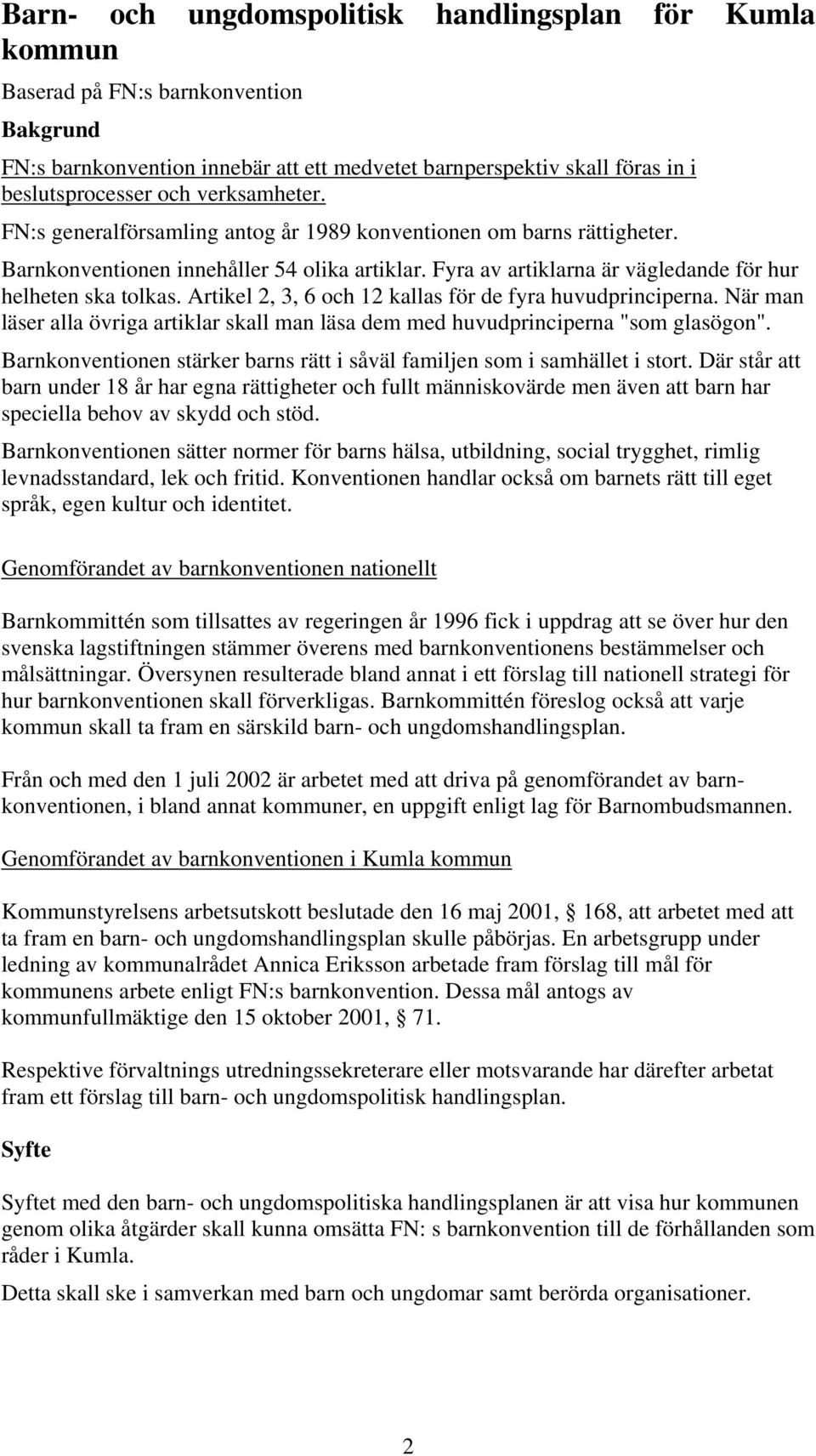 Artikel 2, 3, 6 och 12 kallas för de fyra huvudprinciperna. När man läser alla övriga artiklar skall man läsa dem med huvudprinciperna "som glasögon".