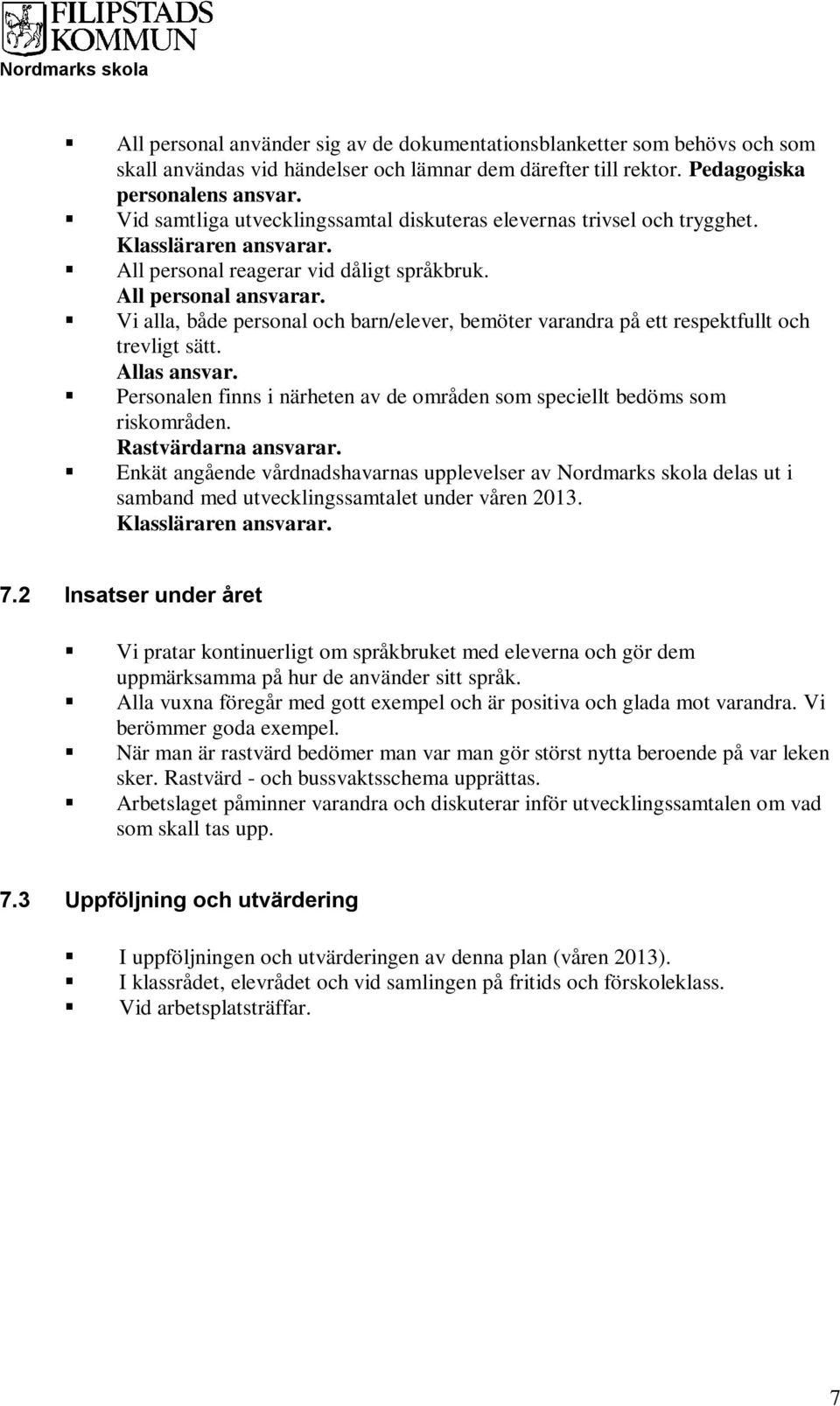 Vi alla, både personal och barn/elever, bemöter varandra på ett respektfullt och trevligt sätt. Allas ansvar. Personalen finns i närheten av de områden som speciellt bedöms som riskområden.