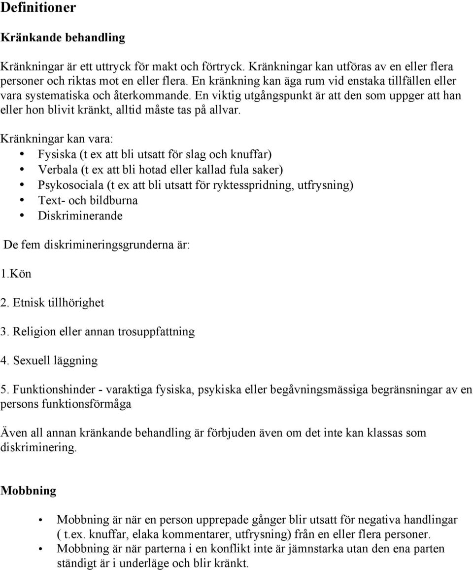 Kränkningar kan vara: Fysiska (t ex att bli utsatt för slag och knuffar) Verbala (t ex att bli hotad eller kallad fula saker) Psykosociala (t ex att bli utsatt för ryktesspridning, utfrysning) Text-