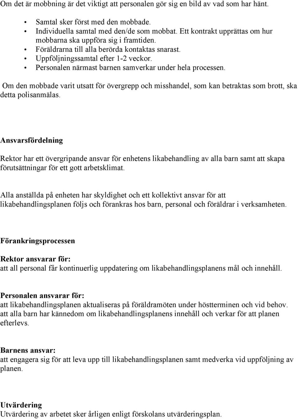 Personalen närmast barnen samverkar under hela processen. Om den mobbade varit utsatt för övergrepp och misshandel, som kan betraktas som brott, ska detta polisanmälas.