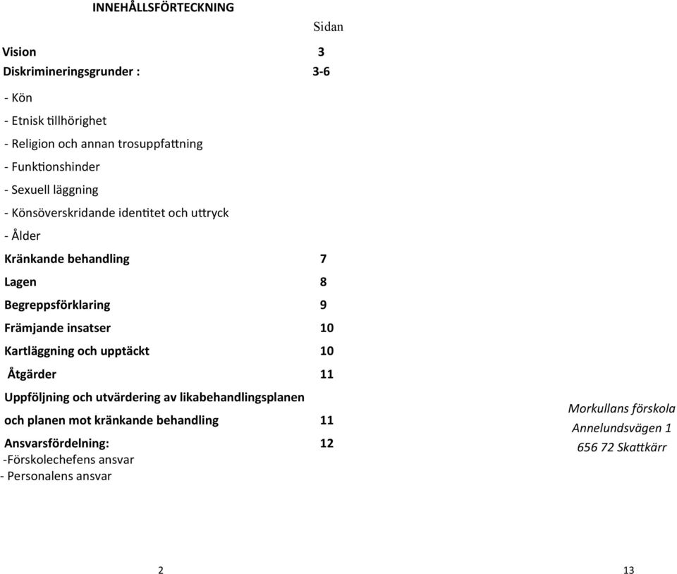 Främjande insatser 10 Kartläggning och upptäckt 10 Åtgärder 11 Uppföljning och utvärdering av likabehandlingsplanen och planen mot