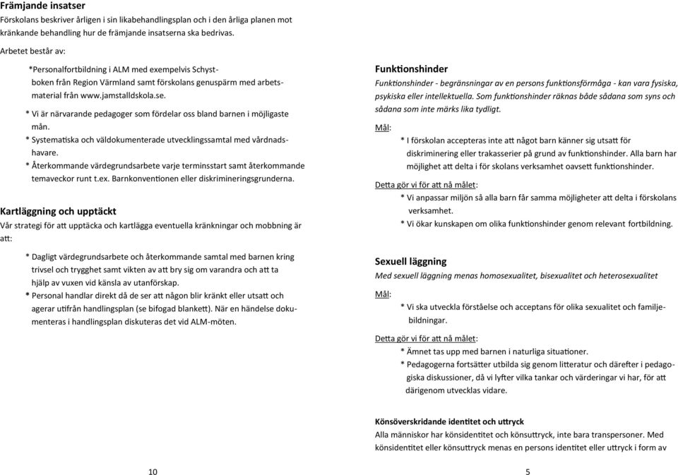 * Vi är närvarande pedagoger som fördelar oss bland barnen i möjligaste mån. * Systematiska och väldokumenterade utvecklingssamtal med vårdnadshavare.