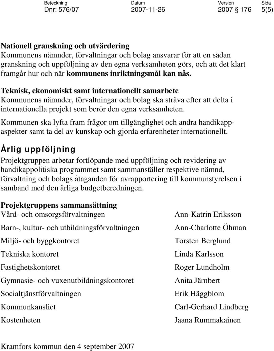 Teknisk, ekonomiskt samt internationellt samarbete Kommunens nämnder, förvaltningar och bolag ska sträva efter att delta i internationella projekt som berör den egna verksamheten.