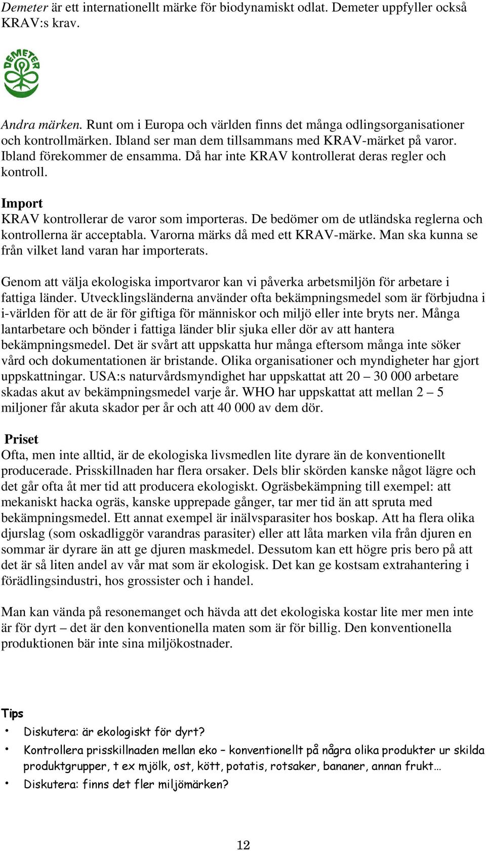 De bedömer om de utländska reglerna och kontrollerna är acceptabla. Varorna märks då med ett KRAV-märke. Man ska kunna se från vilket land varan har importerats.