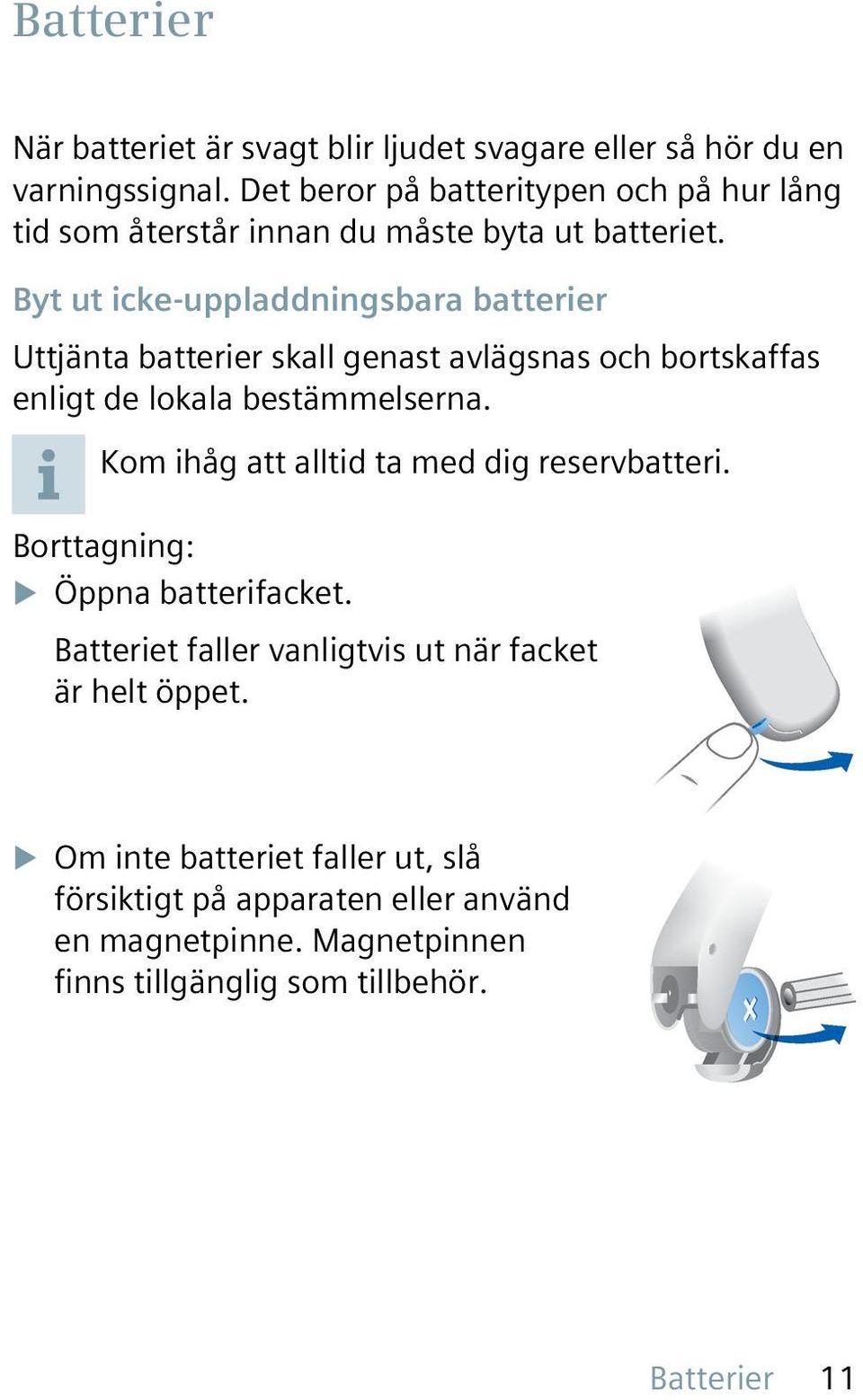 Byt ut icke-uppladdningsbara batterier Uttjänta batterier skall genast avlägsnas och bortskaffas enligt de lokala bestämmelserna.