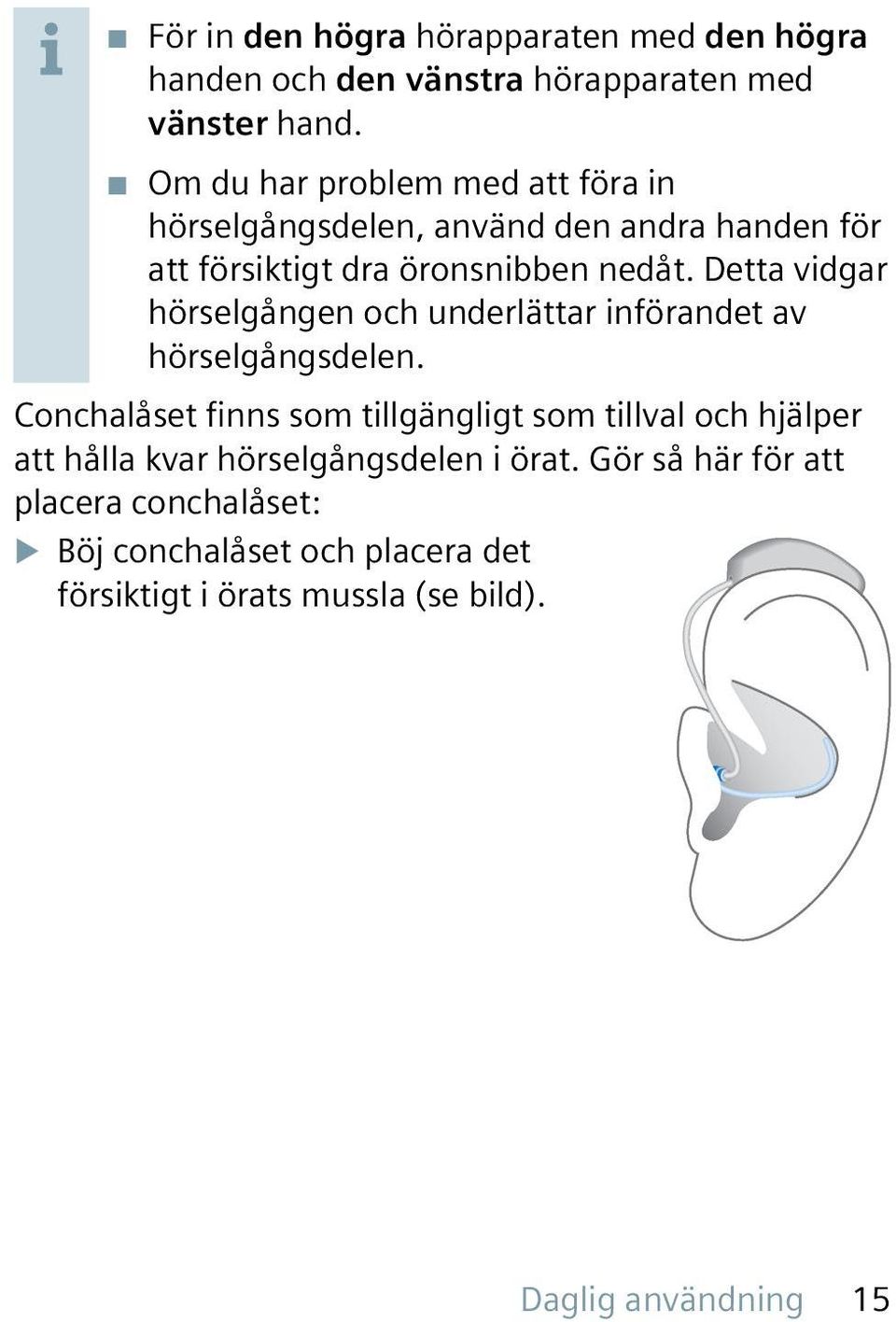 Detta vidgar hörselgången och underlättar införandet av hörselgångsdelen.