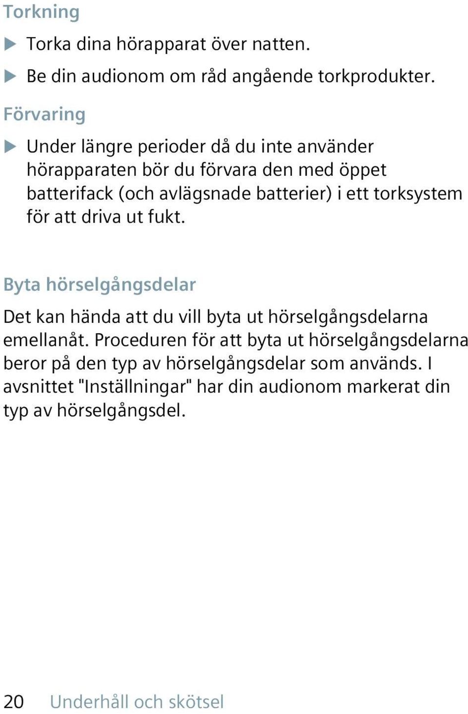 ett torksystem för att driva ut fukt. Byta hörselgångsdelar Det kan hända att du vill byta ut hörselgångsdelarna emellanåt.