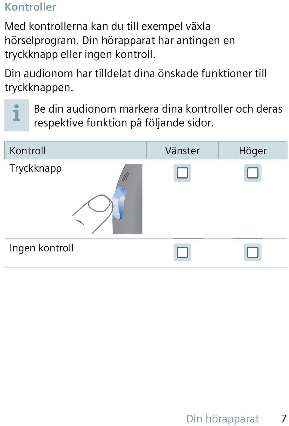 Din audionom har tilldelat dina önskade funktioner till tryckknappen.