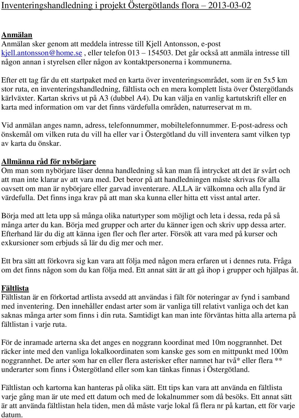 Efter ett tag får du ett startpaket med en karta över inventeringsområdet, som är en 5x5 km stor ruta, en inventeringshandledning, fältlista och en mera komplett lista över Östergötlands kärlväxter.