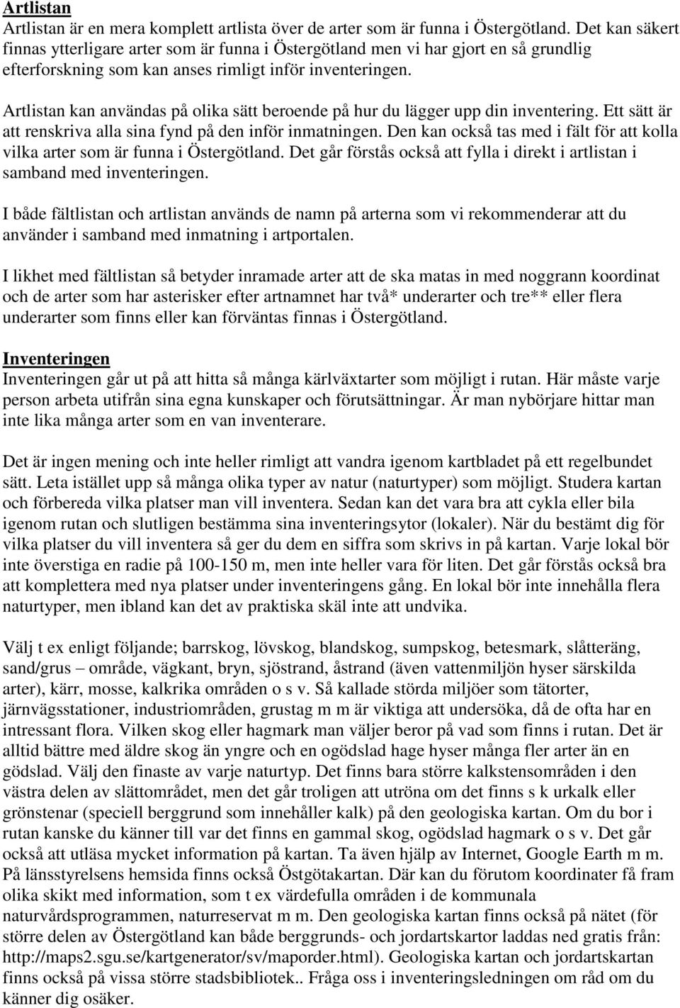 Artlistan kan användas på olika sätt beroende på hur du lägger upp din inventering. Ett sätt är att renskriva alla sina fynd på den inför inmatningen.